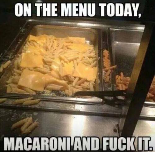 Macaroni and Fuck it